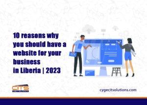 Read more about the article Ten reasons why you should have a website for your business in Liberia | 2023